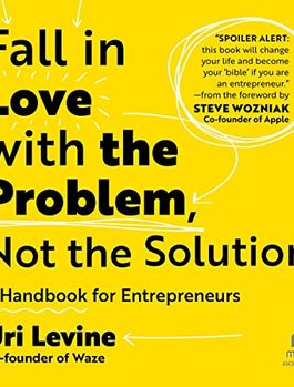 Fall In Love With The Problem, Not The Solution!
